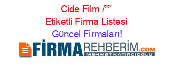 Cide+Film+/””+Etiketli+Firma+Listesi Güncel+Firmaları!