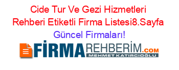 Cide+Tur+Ve+Gezi+Hizmetleri+Rehberi+Etiketli+Firma+Listesi8.Sayfa Güncel+Firmaları!