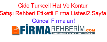 Cide+Türkcell+Hat+Ve+Kontür+Satışı+Rehberi+Etiketli+Firma+Listesi2.Sayfa Güncel+Firmaları!