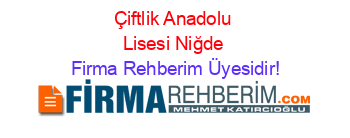 Çiftlik+Anadolu+Lisesi+Niğde Firma+Rehberim+Üyesidir!