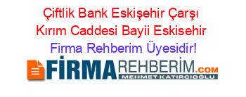 Çiftlik+Bank+Eskişehir+Çarşı+Kırım+Caddesi+Bayii+Eskisehir Firma+Rehberim+Üyesidir!