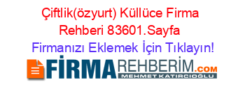 Çiftlik(özyurt)+Küllüce+Firma+Rehberi+83601.Sayfa+ Firmanızı+Eklemek+İçin+Tıklayın!