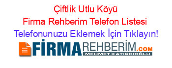 +Çiftlik+Utlu+Köyü+Firma+Rehberim+Telefon+Listesi Telefonunuzu+Eklemek+İçin+Tıklayın!