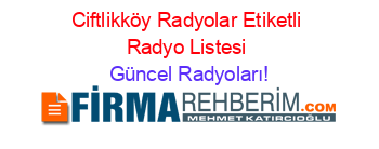 Ciftlikköy+Radyolar+Etiketli+Radyo+Listesi Güncel+Radyoları!