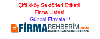 Çiftlikköy+Sektörleri+Etiketli+Firma+Listesi Güncel+Firmaları!