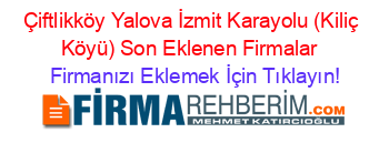 Çiftlikköy+Yalova+İzmit+Karayolu+(Kiliç+Köyü)+Son+Eklenen+Firmalar+ Firmanızı+Eklemek+İçin+Tıklayın!