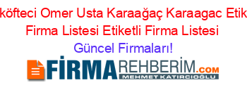Ciğköfteci+Omer+Usta+Karaağaç+Karaagac+Etiketli+Firma+Listesi+Etiketli+Firma+Listesi Güncel+Firmaları!