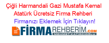 Çiğli+Harmandali+Gazi+Mustafa+Kemal+Atatürk+Ücretsiz+Firma+Rehberi+ Firmanızı+Eklemek+İçin+Tıklayın!