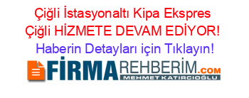 Çiğli+İstasyonaltı+Kipa+Ekspres+Çiğli+HİZMETE+DEVAM+EDİYOR! Haberin+Detayları+için+Tıklayın!