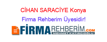 CİHAN+SARACİYE+Konya Firma+Rehberim+Üyesidir!