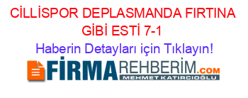 CİLLİSPOR+DEPLASMANDA+FIRTINA+GİBİ+ESTİ+7-1 Haberin+Detayları+için+Tıklayın!