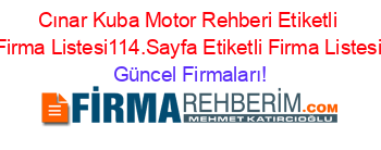 Cınar+Kuba+Motor+Rehberi+Etiketli+Firma+Listesi114.Sayfa+Etiketli+Firma+Listesi Güncel+Firmaları!