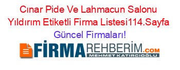 Cınar+Pide+Ve+Lahmacun+Salonu+Yıldırım+Etiketli+Firma+Listesi114.Sayfa Güncel+Firmaları!