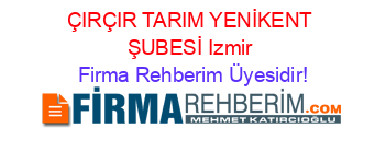 ÇIRÇIR+TARIM+YENİKENT+ŞUBESİ+Izmir Firma+Rehberim+Üyesidir!