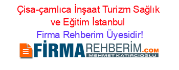 Çisa-çamlıca+İnşaat+Turizm+Sağlık+ve+Eğitim+İstanbul Firma+Rehberim+Üyesidir!