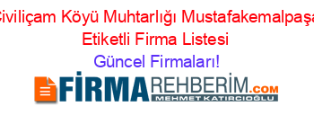 Civiliçam+Köyü+Muhtarlığı+Mustafakemalpaşa+Etiketli+Firma+Listesi Güncel+Firmaları!