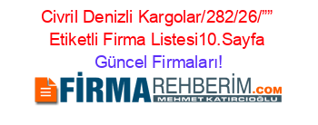 Civril+Denizli+Kargolar/282/26/””+Etiketli+Firma+Listesi10.Sayfa Güncel+Firmaları!