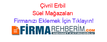 Çivril+Erbil+Süel+Mağazaları Firmanızı+Eklemek+İçin+Tıklayın!
