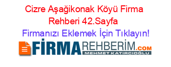 Cizre+Aşağikonak+Köyü+Firma+Rehberi+42.Sayfa+ Firmanızı+Eklemek+İçin+Tıklayın!