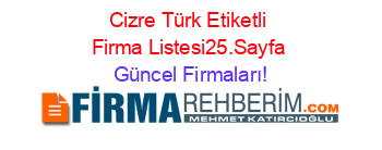 Cizre+Türk+Etiketli+Firma+Listesi25.Sayfa Güncel+Firmaları!