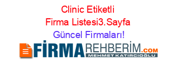 Clinic+Etiketli+Firma+Listesi3.Sayfa Güncel+Firmaları!