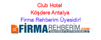 Club+Hotel+Köşdere+Antalya Firma+Rehberim+Üyesidir!