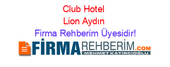 Club+Hotel+Lion+Aydın Firma+Rehberim+Üyesidir!