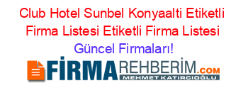 Club+Hotel+Sunbel+Konyaalti+Etiketli+Firma+Listesi+Etiketli+Firma+Listesi Güncel+Firmaları!