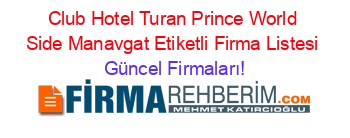 Club+Hotel+Turan+Prince+World+Side+Manavgat+Etiketli+Firma+Listesi Güncel+Firmaları!