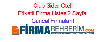 Club+Sidar+Otel+Etiketli+Firma+Listesi2.Sayfa Güncel+Firmaları!