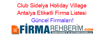 Club+Sidelya+Holiday+Village+Antalya+Etiketli+Firma+Listesi Güncel+Firmaları!