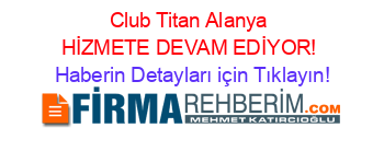 Club+Titan+Alanya+HİZMETE+DEVAM+EDİYOR! Haberin+Detayları+için+Tıklayın!