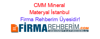 CMM+Mineral+Materyal+İstanbul Firma+Rehberim+Üyesidir!