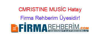 CMRISTINE+MUSİC+Hatay Firma+Rehberim+Üyesidir!