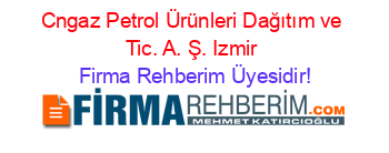 Cngaz+Petrol+Ürünleri+Dağıtım+ve+Tic.+A.+Ş.+Izmir Firma+Rehberim+Üyesidir!