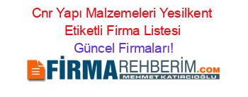 Cnr+Yapı+Malzemeleri+Yesilkent+Etiketli+Firma+Listesi Güncel+Firmaları!