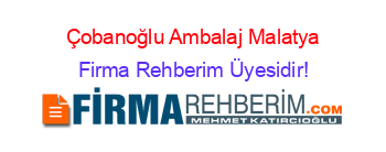 Çobanoğlu+Ambalaj+Malatya Firma+Rehberim+Üyesidir!