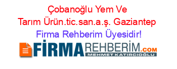 Çobanoğlu+Yem+Ve+Tarım+Ürün.tic.san.a.ş.+Gaziantep Firma+Rehberim+Üyesidir!