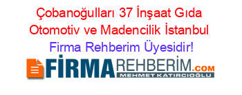 Çobanoğulları+37+İnşaat+Gıda+Otomotiv+ve+Madencilik+İstanbul Firma+Rehberim+Üyesidir!