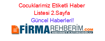 Cocuklarimiz+Etiketli+Haber+Listesi+2.Sayfa Güncel+Haberleri!