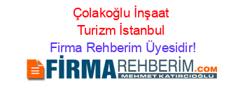 Çolakoğlu+İnşaat+Turizm+İstanbul Firma+Rehberim+Üyesidir!