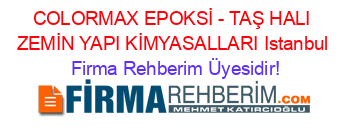 COLORMAX+EPOKSİ+-+TAŞ+HALI+ZEMİN+YAPI+KİMYASALLARI+Istanbul Firma+Rehberim+Üyesidir!