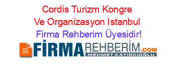 Cordis+Turizm+Kongre+Ve+Organizasyon+Istanbul Firma+Rehberim+Üyesidir!