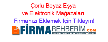 Çorlu+Beyaz+Eşya+ve+Elektronik+Mağazaları Firmanızı+Eklemek+İçin+Tıklayın!