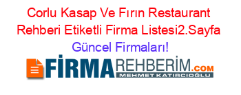 Corlu+Kasap+Ve+Fırın+Restaurant+Rehberi+Etiketli+Firma+Listesi2.Sayfa Güncel+Firmaları!