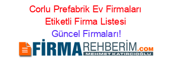Corlu+Prefabrik+Ev+Firmaları+Etiketli+Firma+Listesi Güncel+Firmaları!