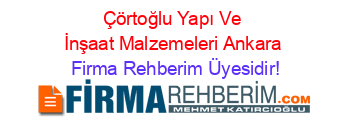 Çörtoğlu+Yapı+Ve+İnşaat+Malzemeleri+Ankara Firma+Rehberim+Üyesidir!