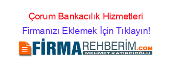 Çorum+Bankacılık+Hizmetleri Firmanızı+Eklemek+İçin+Tıklayın!