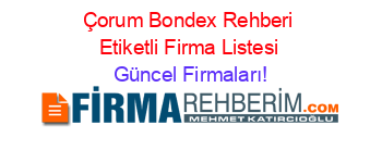 Çorum+Bondex+Rehberi+Etiketli+Firma+Listesi Güncel+Firmaları!