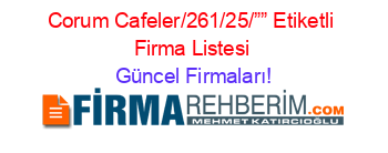 Corum+Cafeler/261/25/””+Etiketli+Firma+Listesi Güncel+Firmaları!